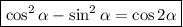 \boxed{\cos^2\alpha - \sin^2\alpha = \cos2\alpha}