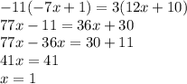 - 11( - 7x + 1) = 3(12x + 10) \\ 77x - 11 = 36x + 30 \\ 77x - 36x = 30 + 11 \\ 41x = 41 \\ x = 1