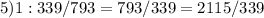 5) 1 : 339/793 = 793/339 = 2 115/339