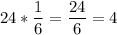 \displaystyle 24*\frac{1}{6}=\frac{24}{6}=4