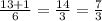 \frac{13+1}{6} =\frac{14}{3} =\frac{7}{3}