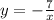 y = - \frac{ 7}{x}