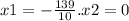 x1 = - \frac{139}{10} .x2 = 0