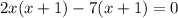 2x(x + 1) - 7(x + 1) = 0