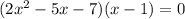 (2 {x}^{2} - 5x - 7)(x - 1) = 0