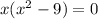 x( {x}^{2} - 9) = 0