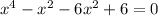 {x}^{4} - {x}^{2} - 6 {x}^{2} + 6 = 0