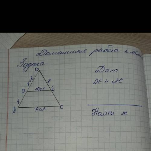 УМОЛЯЮ ТРЕТИЙ РАЗ АД=х, ДВ = х+6, ВЕ=8, ДЕ=10 и АС=15 , ДЕ||АС, найти надо Х