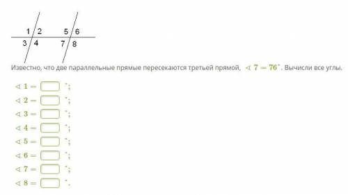 . Известно, что две параллельные прямые пересекаются третьей прямой, ∢7=76 градусов. ∢1=? ∢2=? ∢3=?