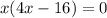 x(4x - 16) = 0 \\