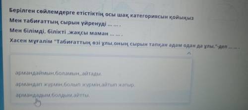 Берілген сөйлемдерге етістіктің осы шақ категориясын қойыңыз Мен табиғаттың сырын үйренуді ... Мен б