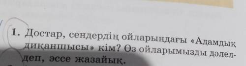 1. Достар, сендердің ойларыңдағы «Адамдық Диқаншысы» кім? Өз ойларымызды дәлел- деп, эссе жазайық.