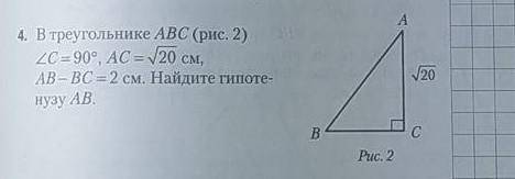 , 4. В треугольнике ABC (рис. 2) ZC = 90°, AC = корень 20 см, AB - BC = 2 см. Найдите гипотенузу АВ.