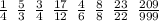 \frac{1}{4} \: \: \frac{5}{3} \: \: \frac{3}{4} \: \: \frac{17}{12} \: \: \frac{4}{6} \: \: \frac{8}{8} \: \: \frac{23}{22} \: \: \frac{209}{999}