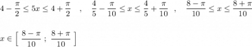 4-\dfrac{\pi}{2}\leq 5x\leq 4+\dfrac{\pi}{2}\ \ \ ,\ \ \ \dfrac{4}{5}-\dfrac{\pi}{10}\leq x\leq \dfrac{4}{5}+\dfrac{\pi}{10}\ \ ,\ \ \ \dfrac{8-\pi}{10} \leq x\leq \dfrac{8+\pi }{10}x\in \Big[\ \dfrac{8-\pi}{10}\ ;\ \dfrac{8+\pi }{10}\ \Big]