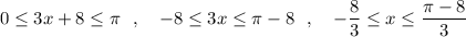 0\leq 3x+8\leq \pi \ \ ,\ \ \ -8\leq 3x\leq \pi -8\ \ ,\ \ \ -\dfrac{8}{3}\leq x\leq \dfrac{\pi -8}{3}