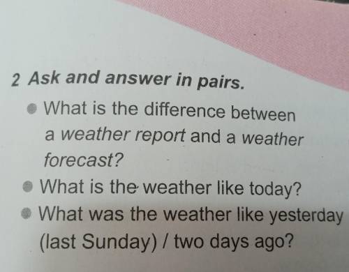 Ask and answer in pairs. • What is the difference between a weather report and a weather forecast? W