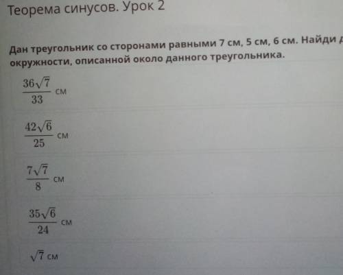 Дан треугольник со сторонами равными 7 см, 5 см, 6 см. Найди длину радиуса окружности, описанной око