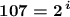 $\mbox{\mathversion{bold} \displaystyle 107=2^{\,i} }