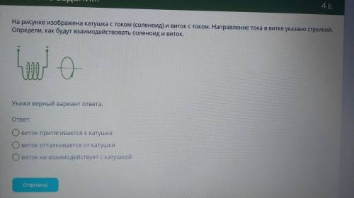 Взаимодействие соленоида и витка укажите верный вариант ответа