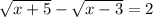 \sqrt{x+5} - \sqrt{x-3} = 2