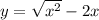 y = \sqrt{ {x}^{2} } - 2x