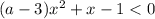 (a - 3)x^2 + x - 1 < 0