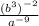 \frac{ { ({b}^{3}) }^{ - 2} }{ {a }^{ - 9} }