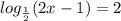 log_{ \frac{1}{2} }(2x - 1) = 2