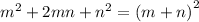 {m}^{2} + 2mn + {n}^{2} = {(m + n)}^{2}