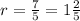 r = \frac{7}{5} = 1 \frac{2}{5}