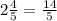 2 \frac{4}{5} = \frac{14}{5}