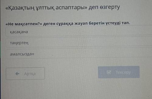 «Қазақтың ұлттық аспаптары» деп өзгерту «Не мақсатпен?» деген сұраққа жауап беретін үстеуді тап. қас