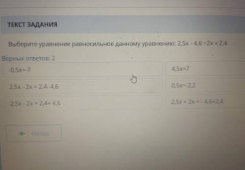 ТЕКСТ ЗАДАНИЯ Выберите уравнение равносильное данному уравнению: 2,5х - 4,6 = 2х + 2,4 Верных ответо