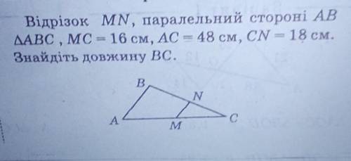 Відрізок MN, паралельний стороні АВ трикутник АВС , Mc = 16 см, AC = 48 см, CN = 18 см. Знайдіть дов