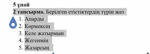 2 тапсырма. Берілген етістіктердің түрін жаз 1.      Апарды 2.      Көрмексің 3.      Келе жатырмын