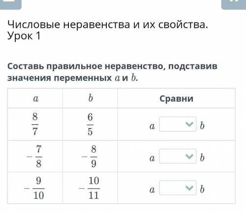 Составь правильное неравенство, подставив значения переменных a и b. a b Сравни a  b a  b a  b Назад