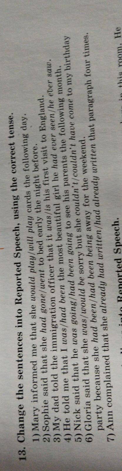 13. Change the sentences into Reported Speech, using the correct tense.