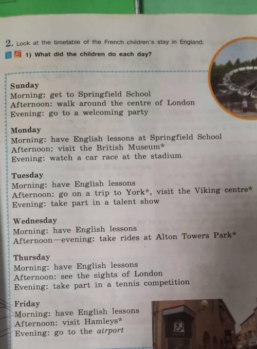 Look at the timetable of the French children's stay in England. 1) What did the children do each day