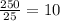 \frac{250}{25} =10