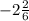 -2\frac{2}{6}