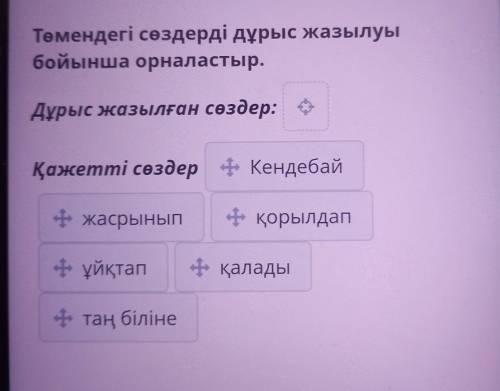 Төмендегі сөздерді дұрыс жазылуы бойынша орналастыр. Дұрыс жазылған сөздер: Қажетті сөздер + Кендеба