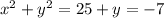 {x }^{2} + y {}^{2} = 25 + y = - 7