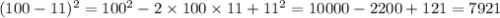 (100 - 11) { }^{2} = 100 {}^{2} - 2 \times 100 \times 11 + 11 {}^{2} = 10000 - 2200 + 121 = 7921