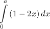 \displaystyle \int\limits^a_0 {(1 - 2x)} \, dx