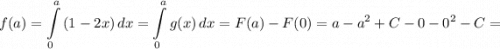 f(a) = \displaystyle \int\limits^a_0 {(1 - 2x)} \, dx = \displaystyle \int\limits^a_0 {g(x)} \, dx = F(a) - F(0) = a - a^{2} + C - 0 - 0^{2} - C =