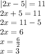 |2x - 5| =11 \\ 2x + 5 = 11 \\ 2x = 11 - 5 \\ 2x = 6 \\ x = \frac{6}{2} \\ x = 3