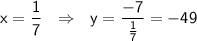 \sf \displaystyle x=\frac{1}{7} \ \ \Rightarrow \ \ y=\frac{-7}{\frac{1}{7}}=-49