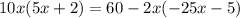 10x(5x + 2) = 60 - 2x( - 25x - 5)