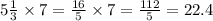 5 \frac{1}{3} \times 7 = \frac{16}{5} \times 7 = \frac{112}{5} = 22.4